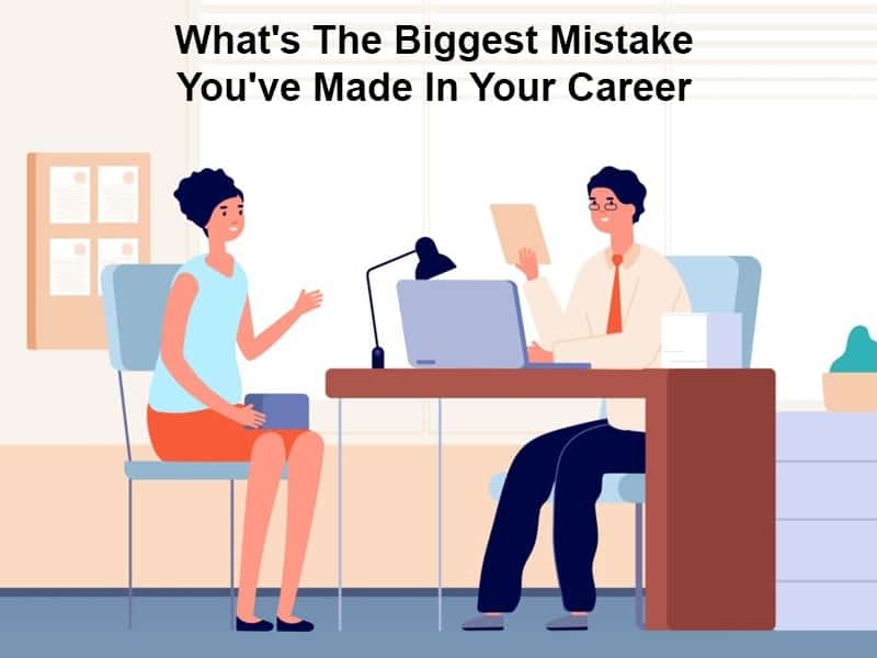 Whats The Biggest Mistake Youve Made In Your Career
