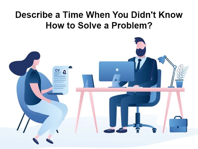 Describe a Time When You Didnt Know How to Solve a Problem